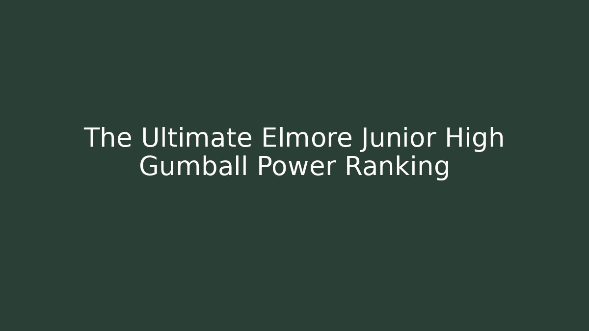 The Ultimate Elmore Junior High Gumball Power Ranking