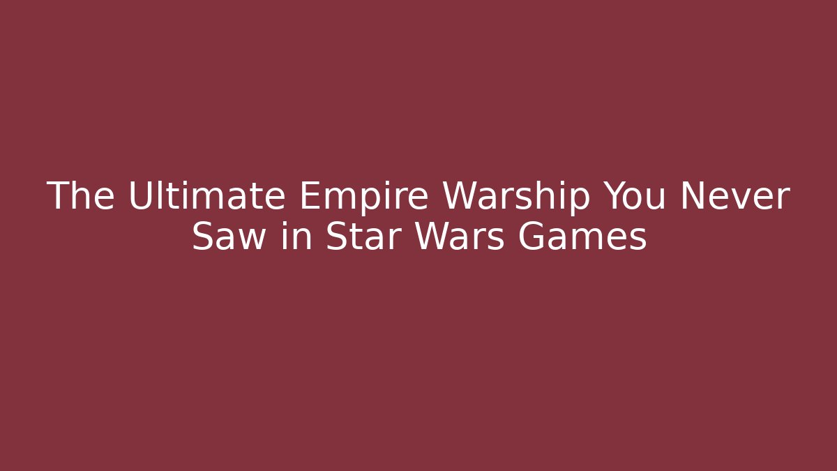 The Ultimate Empire Warship You Never Saw in Star Wars Games