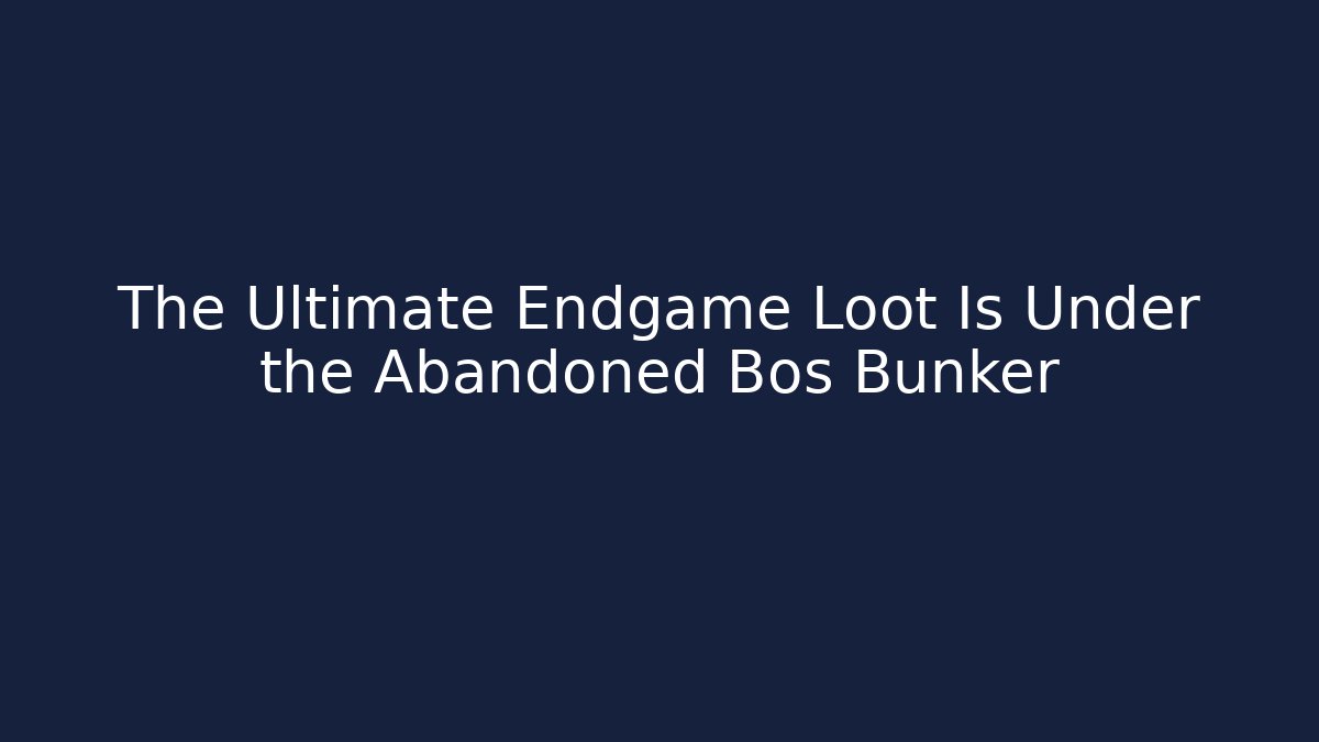 The Ultimate Endgame Loot Is Under the Abandoned Bos Bunker