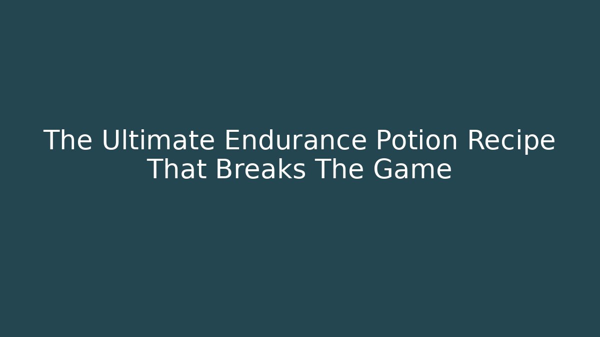 The Ultimate Endurance Potion Recipe That Breaks The Game