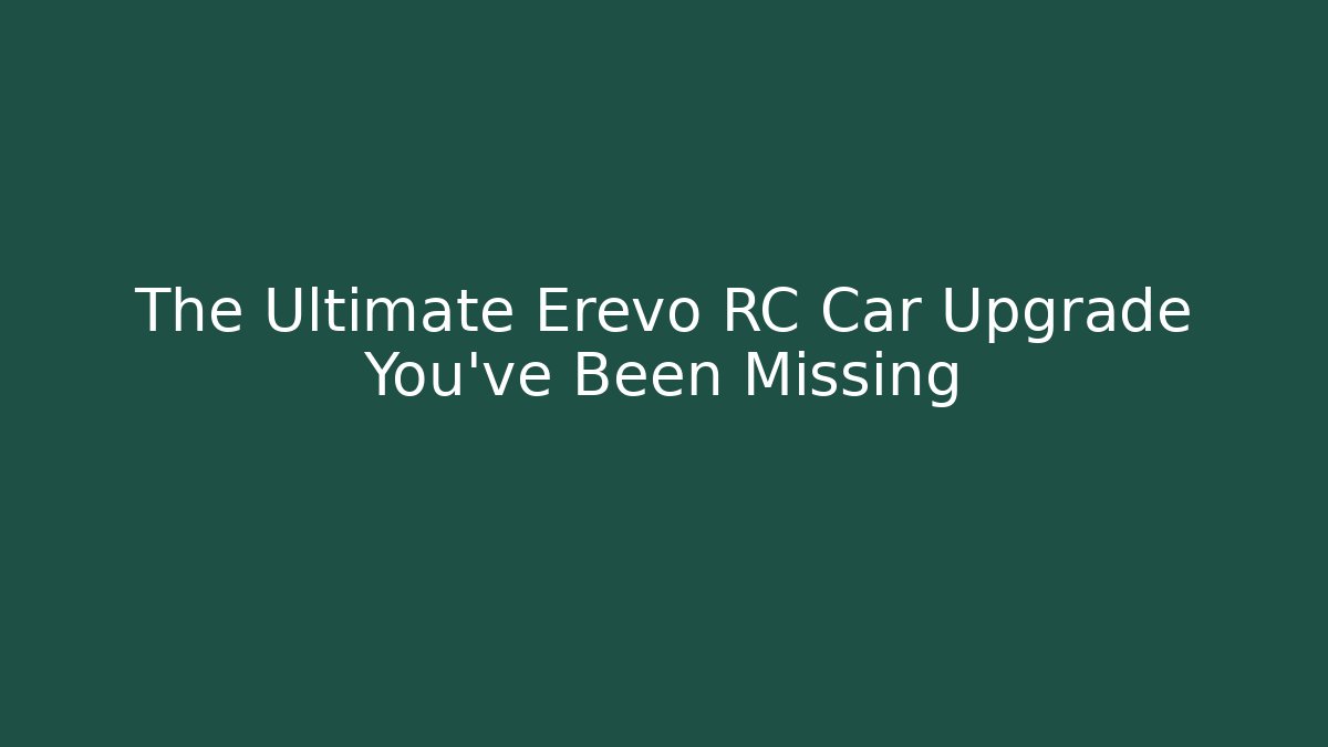 The Ultimate Erevo RC Car Upgrade You've Been Missing