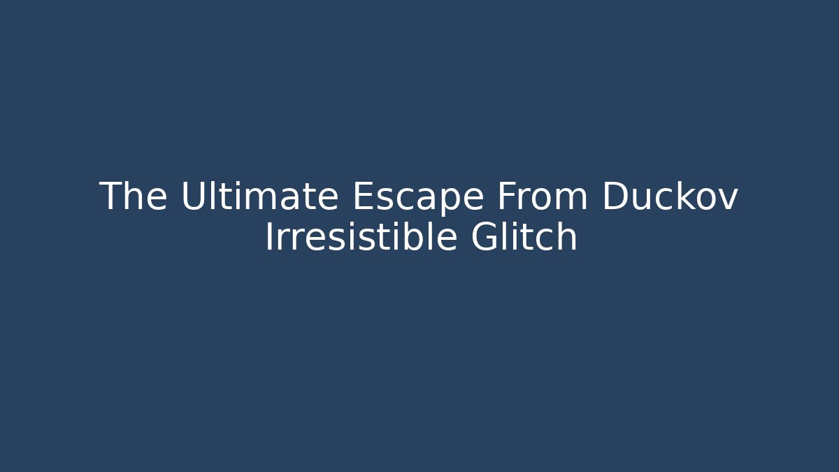 The Ultimate Escape From Duckov Irresistible Glitch