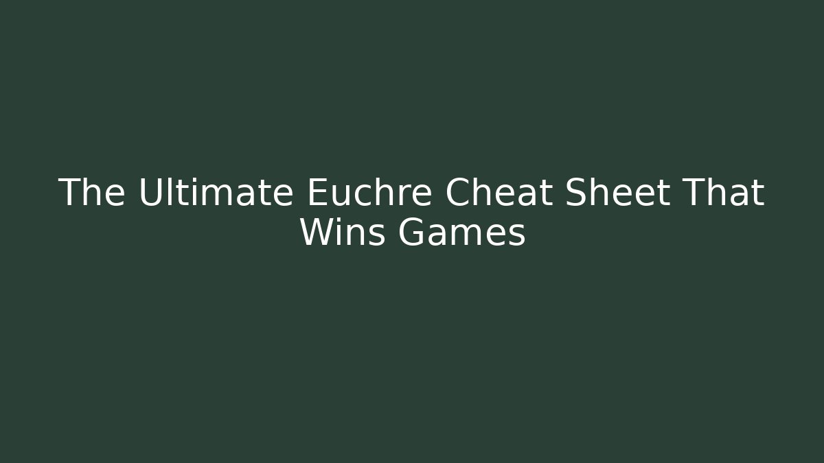 The Ultimate Euchre Cheat Sheet That Wins Games