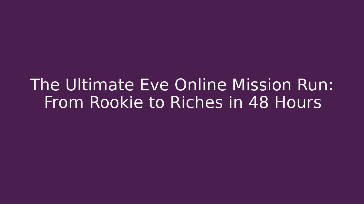 The Ultimate Eve Online Mission Run: From Rookie to Riches in 48 Hours