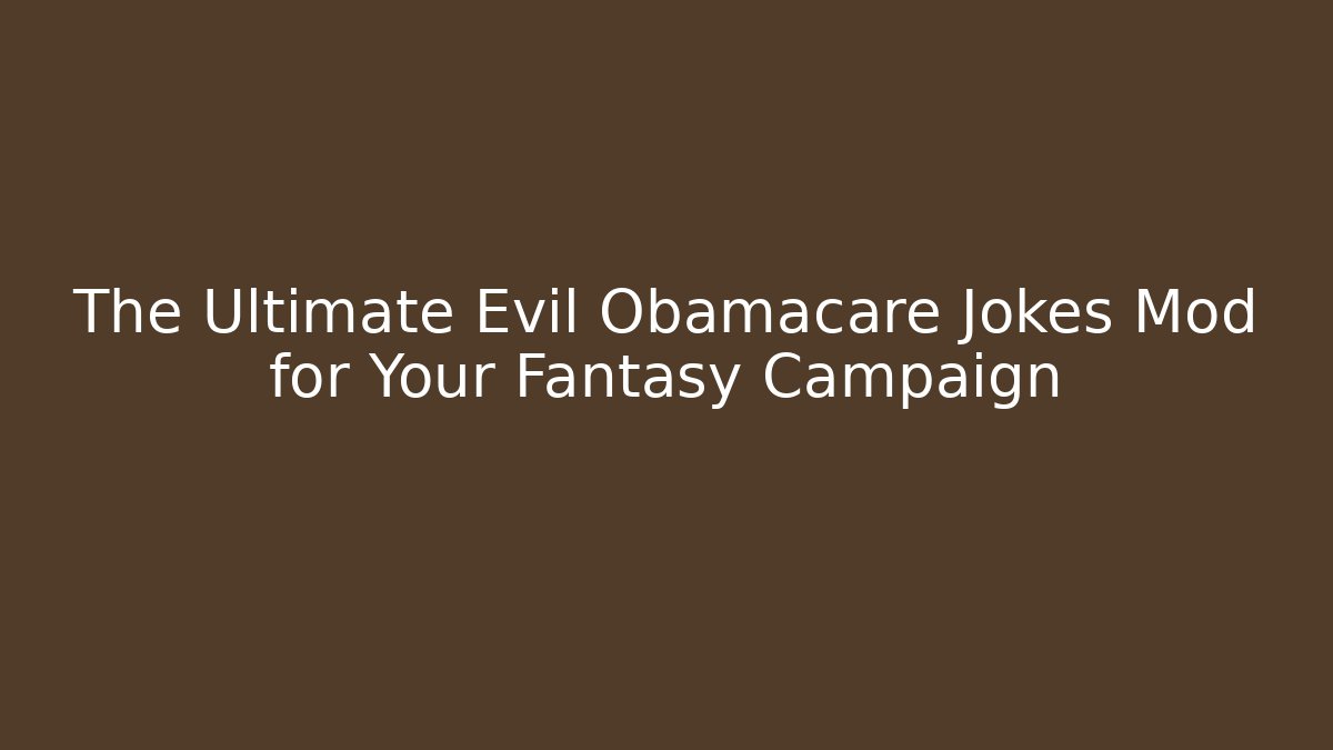 The Ultimate Evil Obamacare Jokes Mod for Your Fantasy Campaign