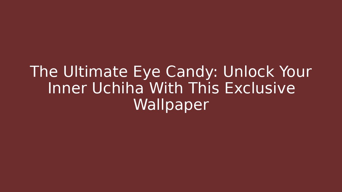 The Ultimate Eye Candy: Unlock Your Inner Uchiha With This Exclusive Wallpaper