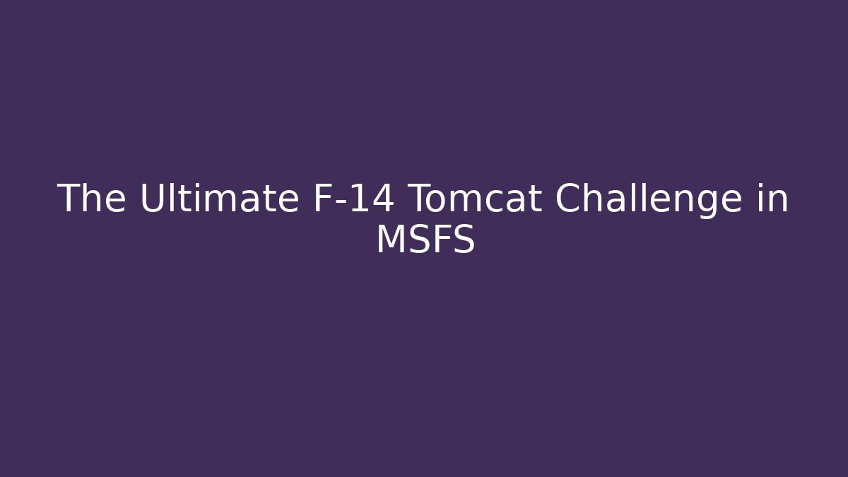 The Ultimate F-14 Tomcat Challenge in MSFS