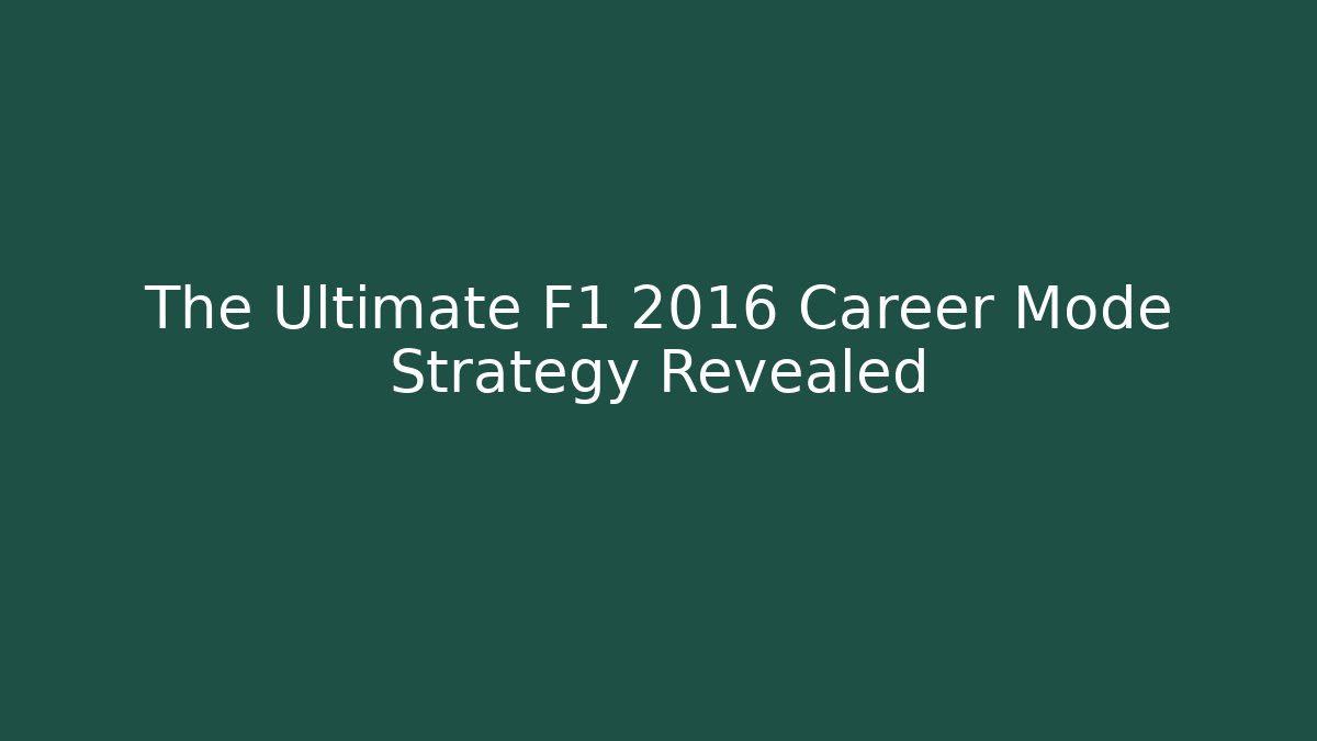 The Ultimate F1 2016 Career Mode Strategy Revealed