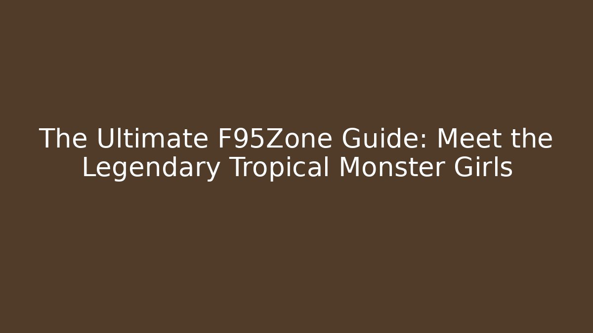 The Ultimate F95Zone Guide: Meet the Legendary Tropical Monster Girls