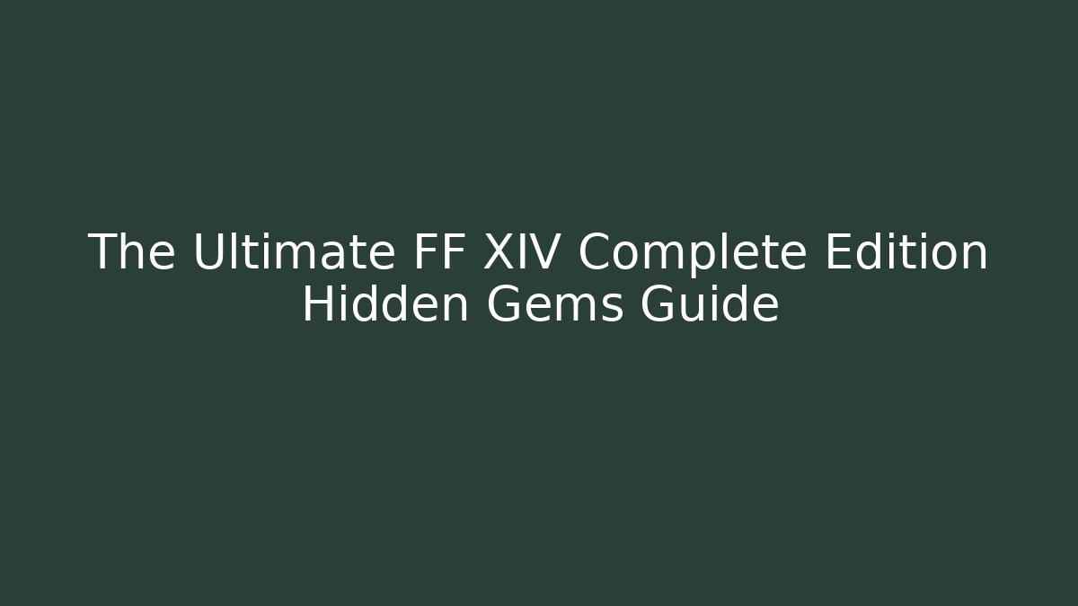 The Ultimate FF XIV Complete Edition Hidden Gems Guide - Critter Realm