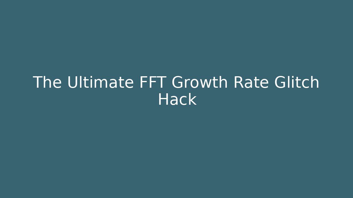 The Ultimate FFT Growth Rate Glitch Hack - Critter Realm