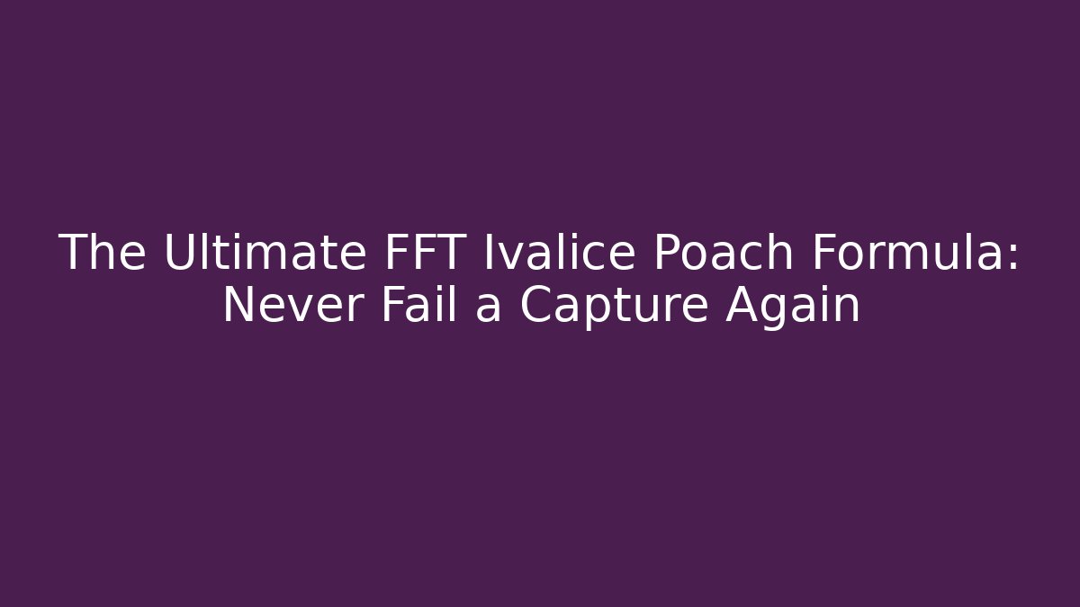 The Ultimate FFT Ivalice Poach Formula: Never Fail a Capture Again