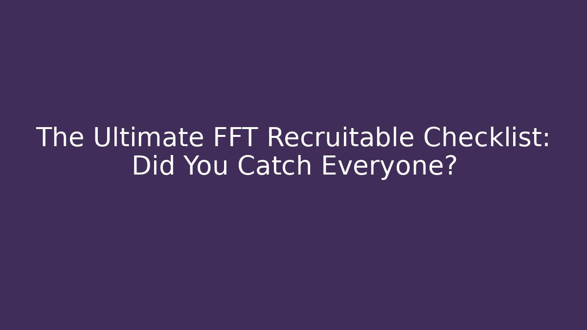 The Ultimate FFT Recruitable Checklist: Did You Catch Everyone? - Critter Realm