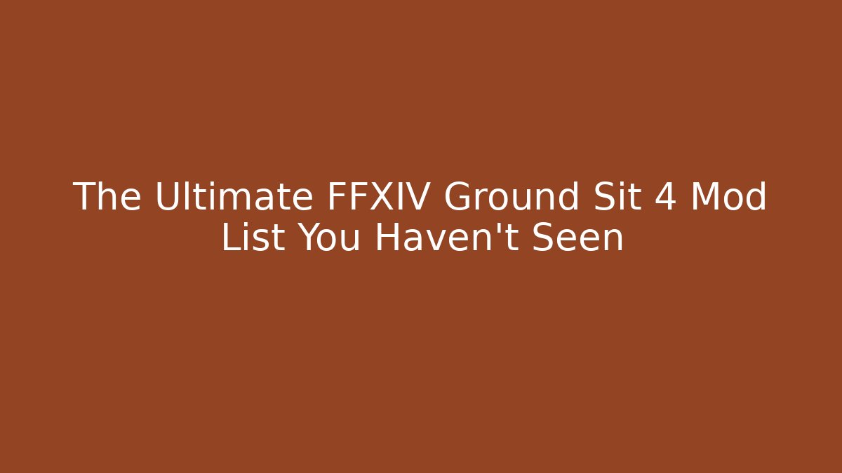 The Ultimate FFXIV Ground Sit 4 Mod List You Haven't Seen