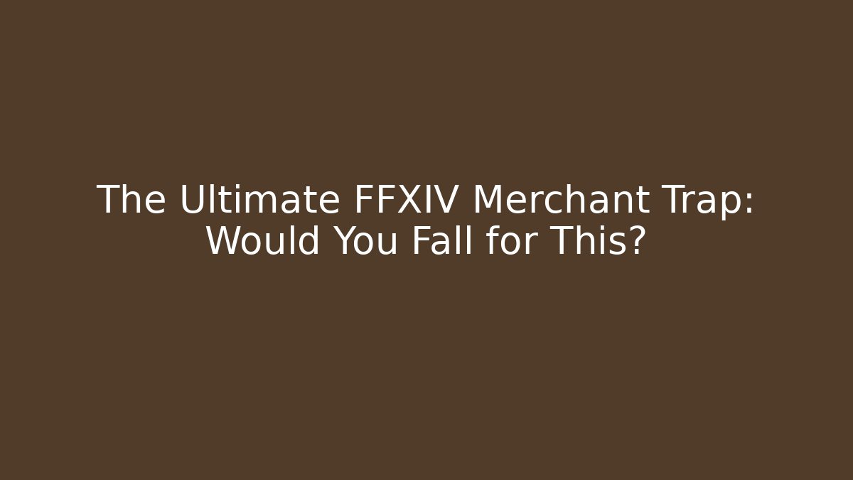 The Ultimate FFXIV Merchant Trap: Would You Fall for This?