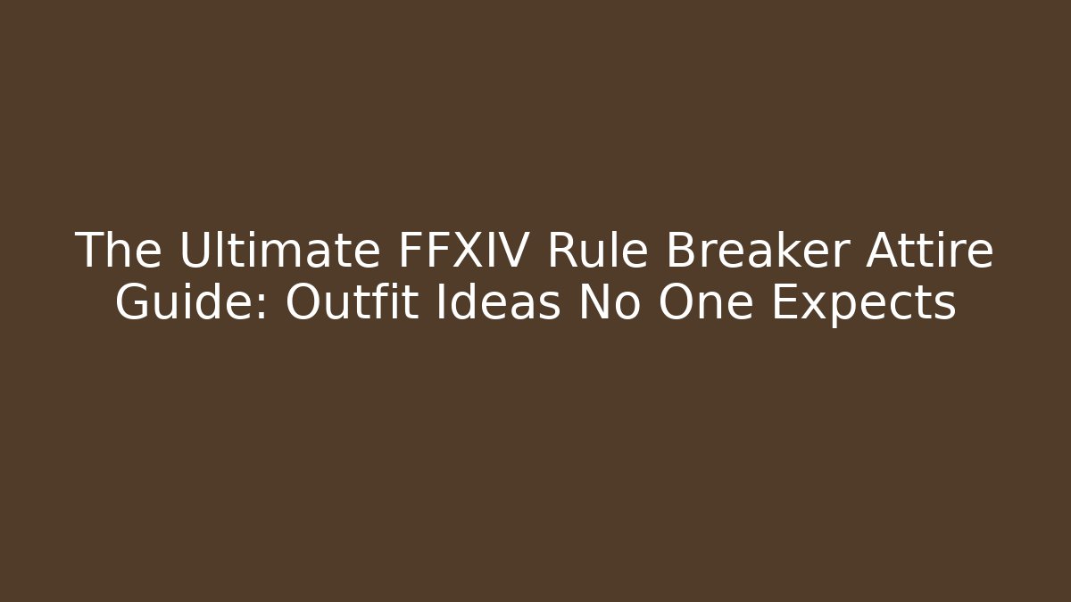 The Ultimate FFXIV Rule Breaker Attire Guide: Outfit Ideas No One Expects