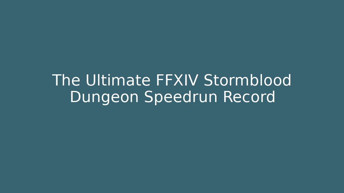The Ultimate FFXIV Stormblood Dungeon Speedrun Record