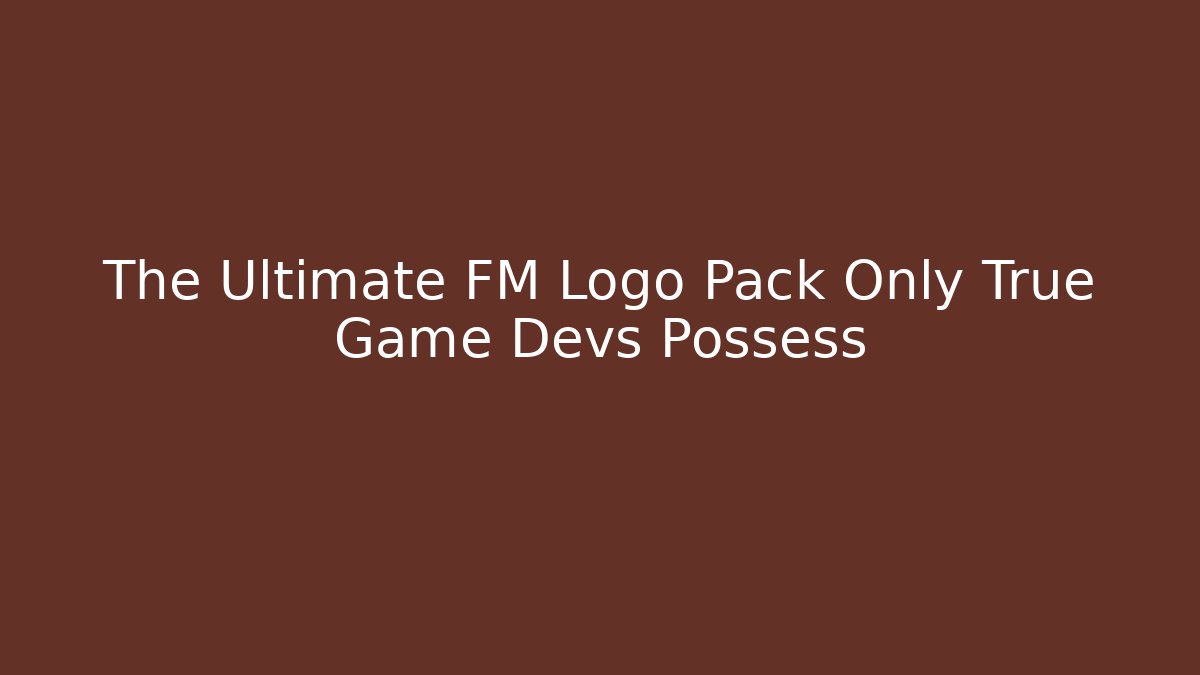The Ultimate FM Logo Pack Only True Game Devs Possess
