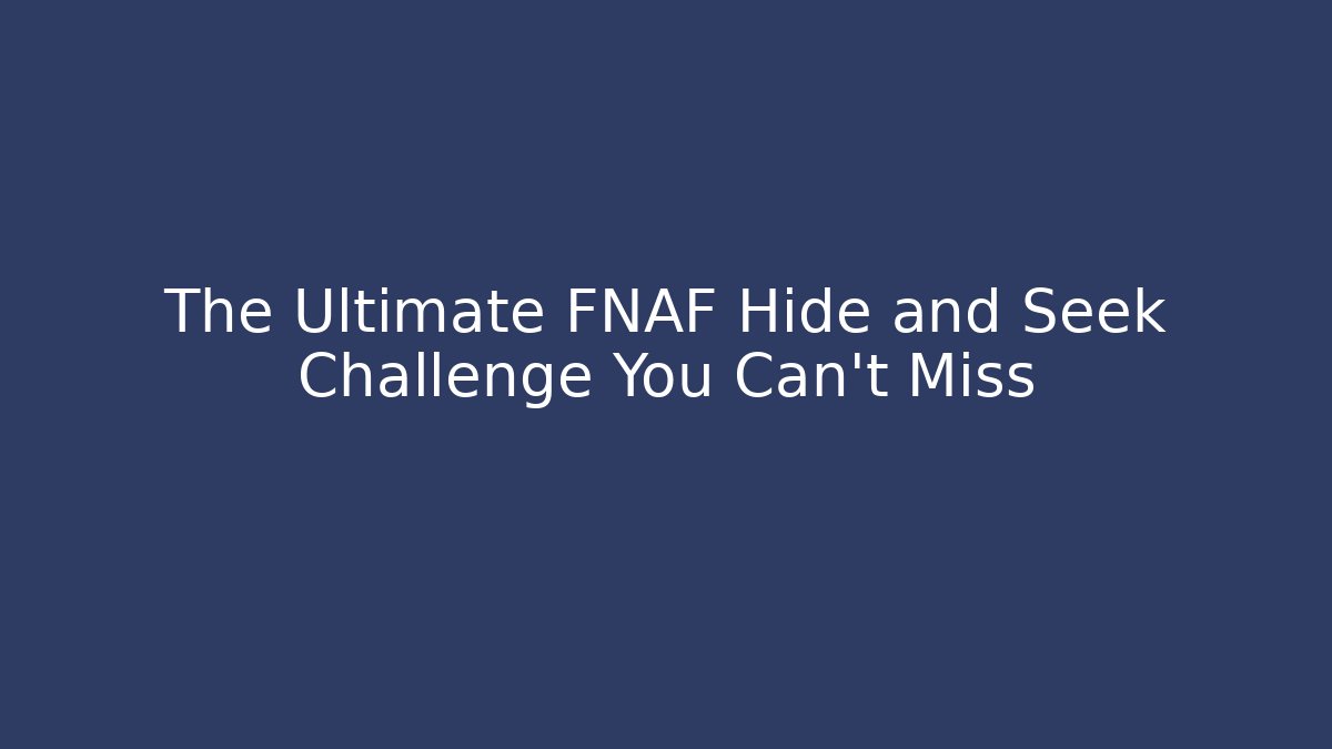 The Ultimate FNAF Hide and Seek Challenge You Can't Miss