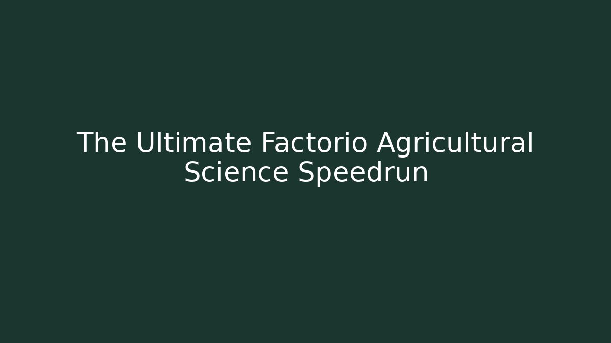 The Ultimate Factorio Agricultural Science Speedrun