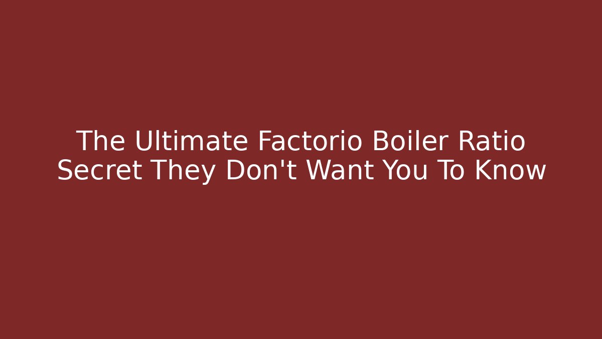 The Ultimate Factorio Boiler Ratio Secret They Don't Want You To Know