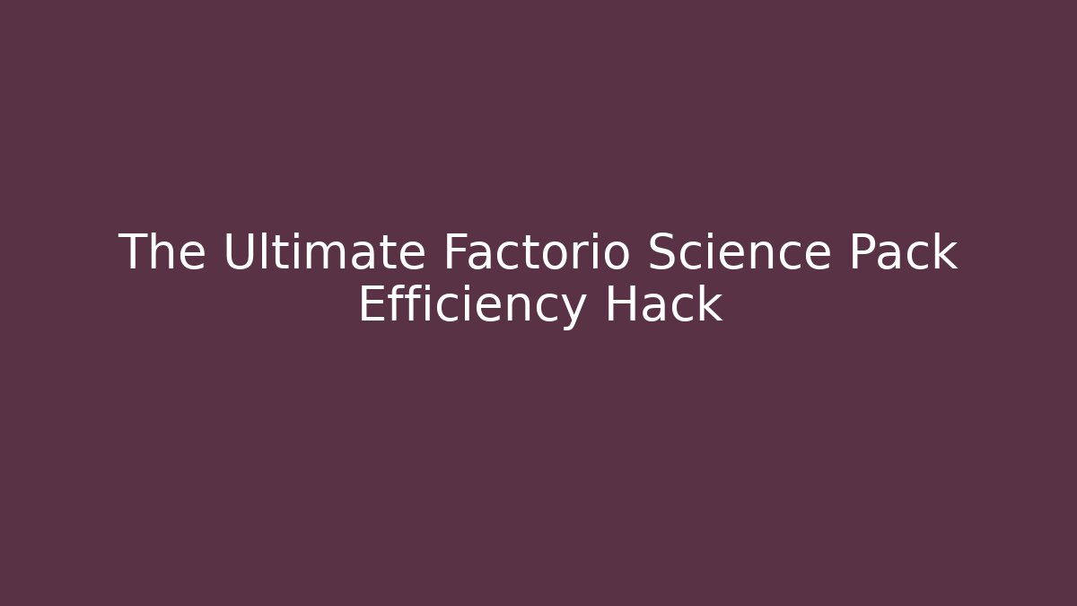 The Ultimate Factorio Science Pack Efficiency Hack