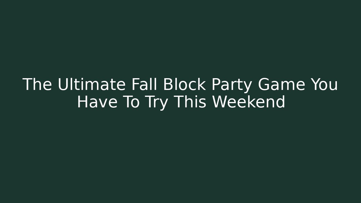 The Ultimate Fall Block Party Game You Have To Try This Weekend