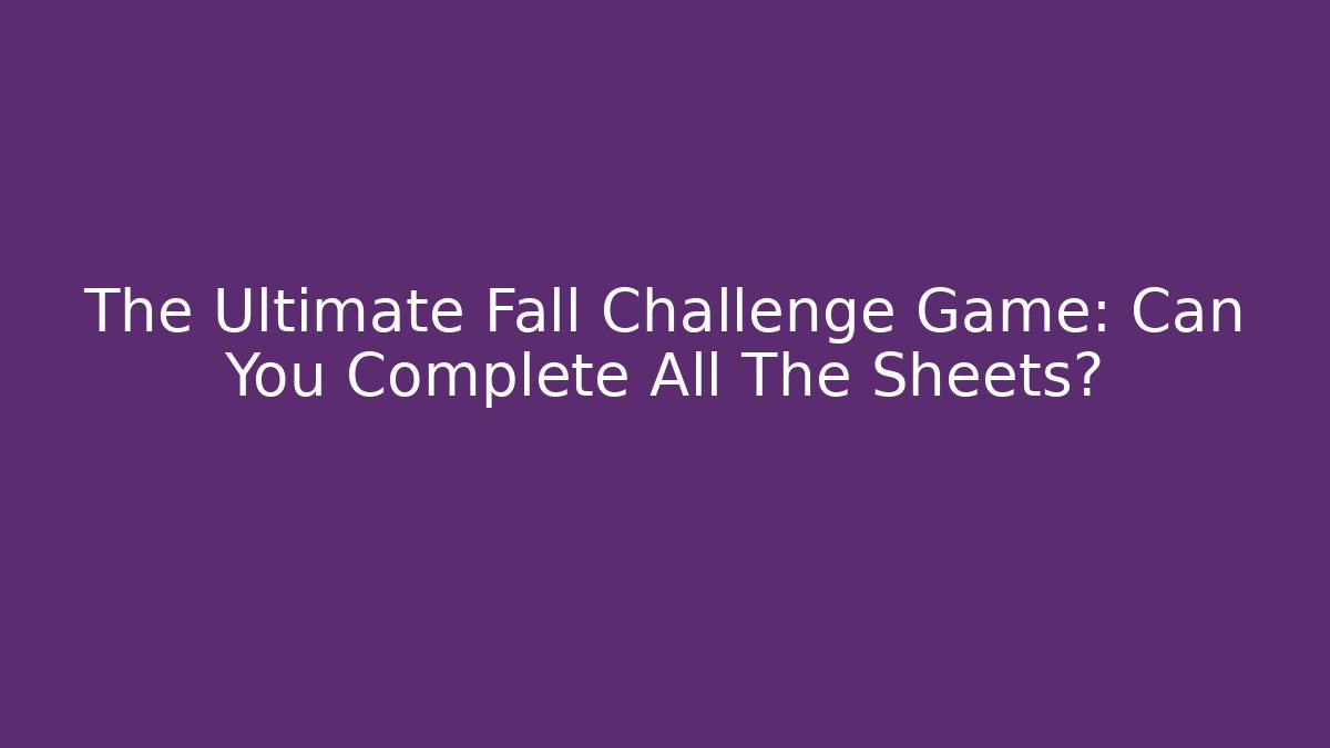 The Ultimate Fall Challenge Game: Can You Complete All The Sheets?