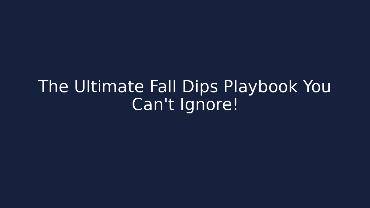 The Ultimate Fall Dips Playbook You Can't Ignore!