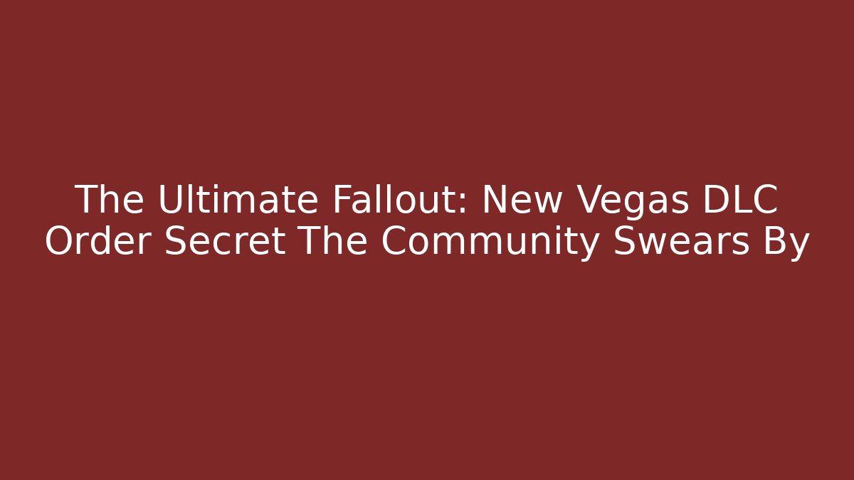 The Ultimate Fallout: New Vegas DLC Order Secret The Community Swears By