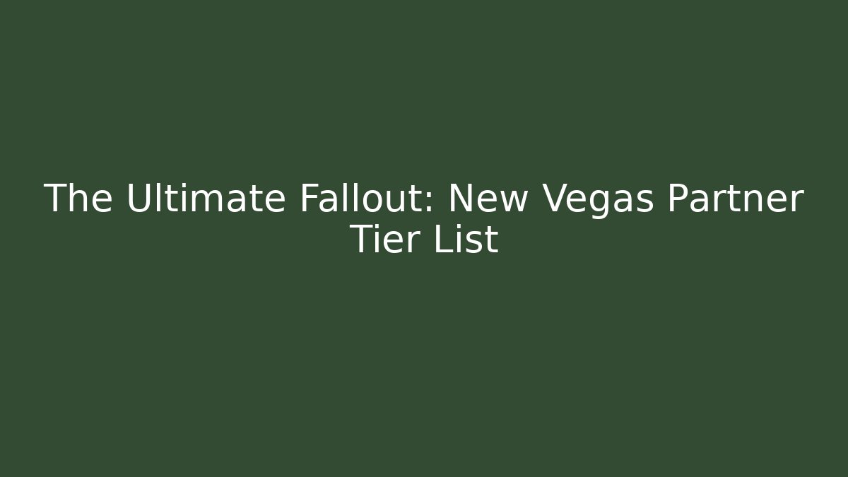 The Ultimate Fallout: New Vegas Partner Tier List
