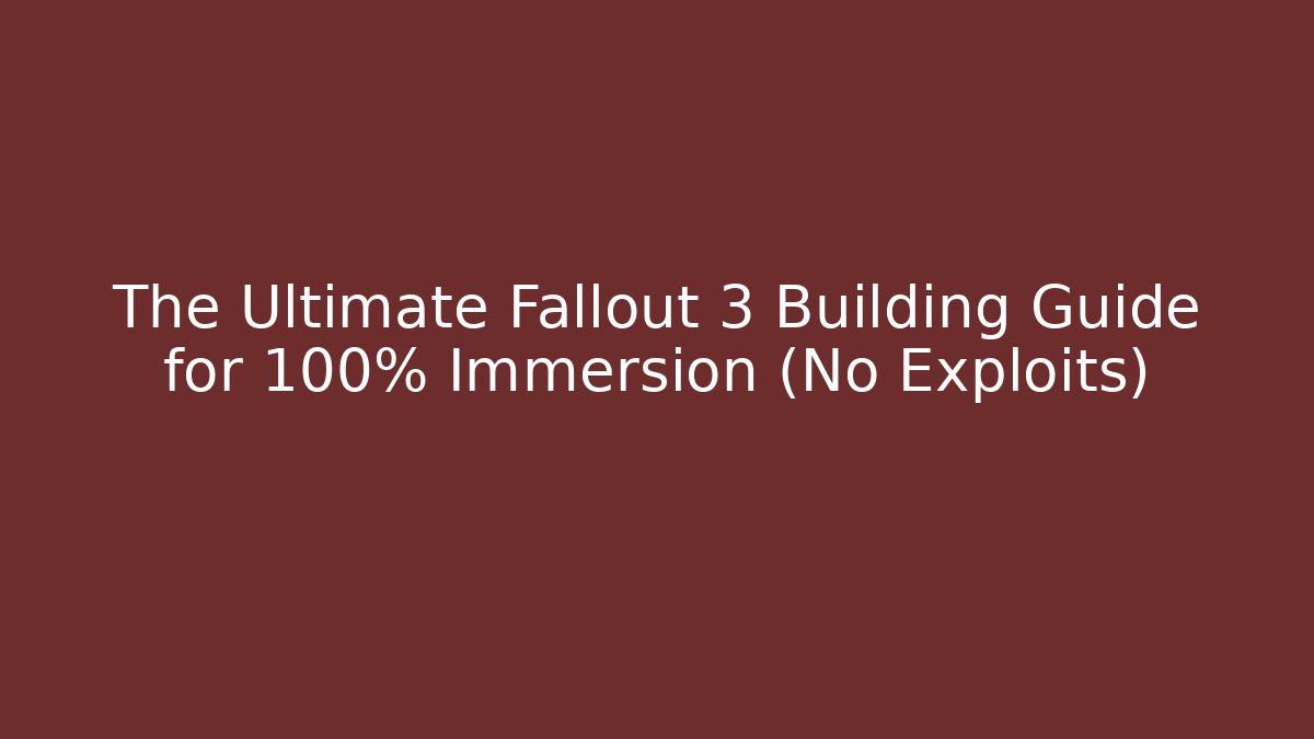 The Ultimate Fallout 3 Building Guide for 100% Immersion (No Exploits)