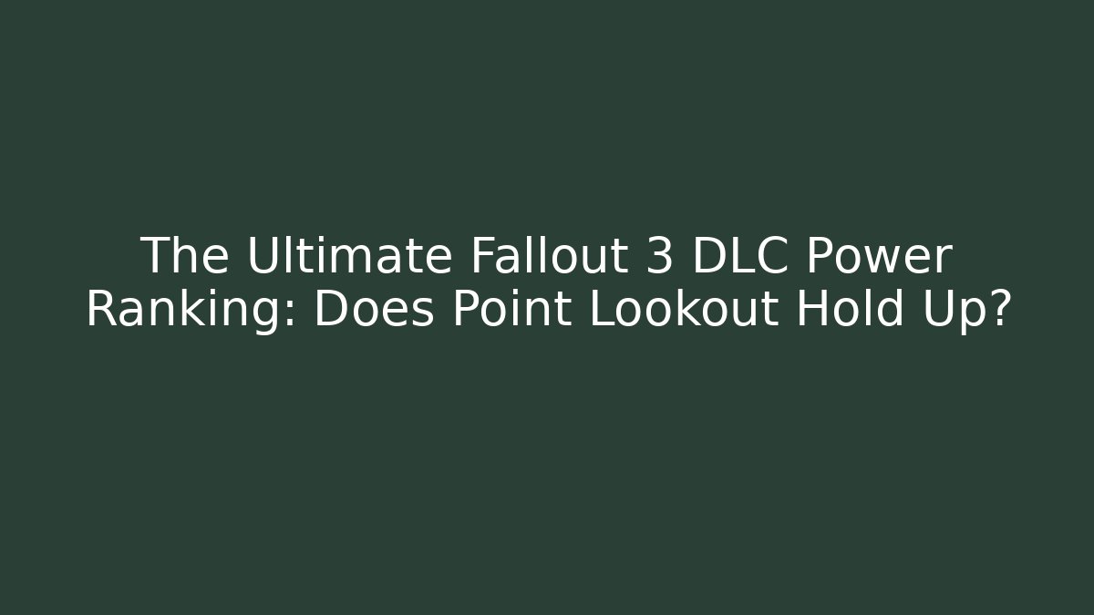 The Ultimate Fallout 3 DLC Power Ranking: Does Point Lookout Hold Up?