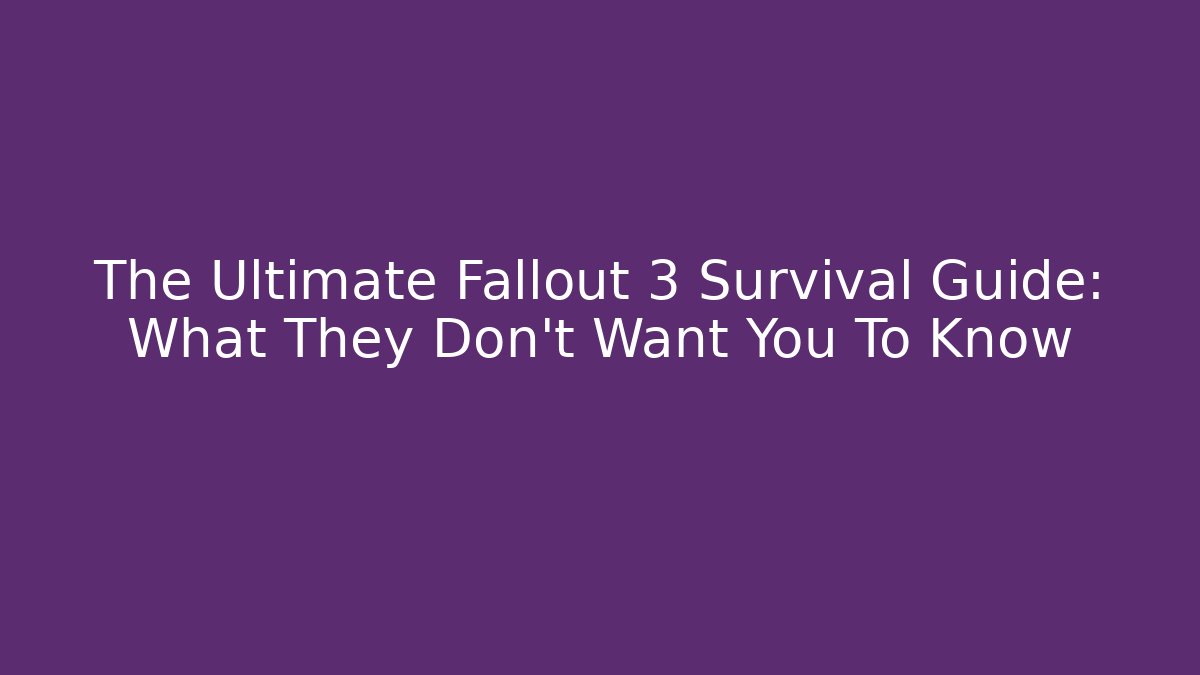 The Ultimate Fallout 3 Survival Guide: What They Don't Want You To Know