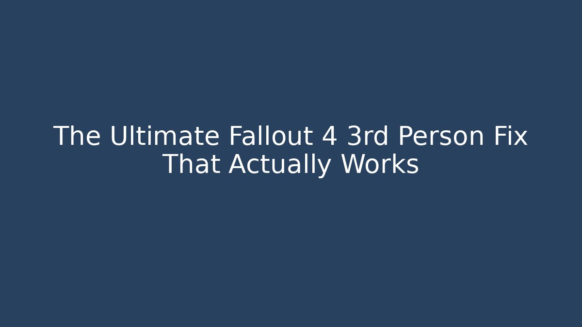 The Ultimate Fallout 4 3rd Person Fix That Actually Works