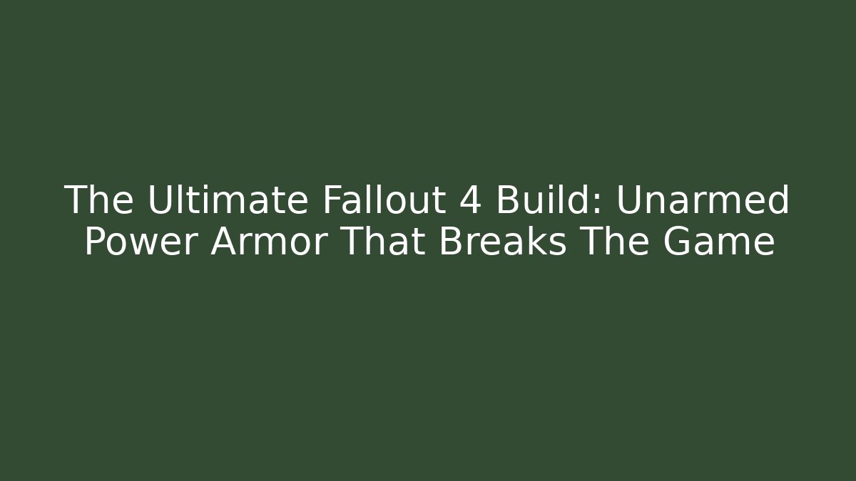 The Ultimate Fallout 4 Build: Unarmed Power Armor That Breaks The Game