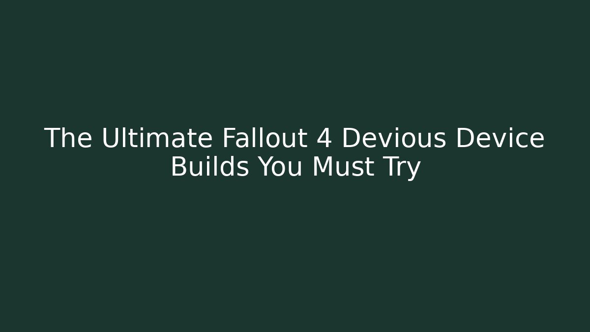 The Ultimate Fallout 4 Devious Device Builds You Must Try - Critter Realm