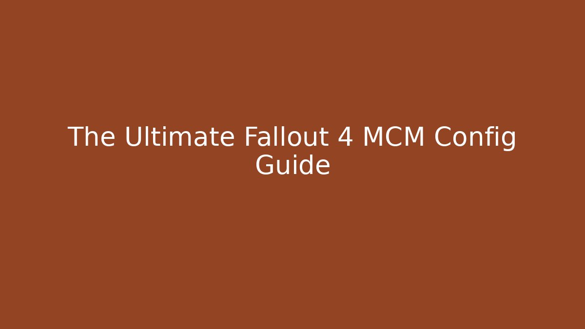 The Ultimate Fallout 4 MCM Config Guide