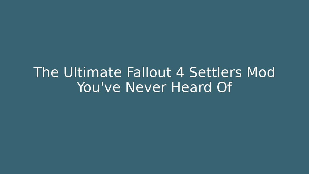The Ultimate Fallout 4 Settlers Mod You've Never Heard Of