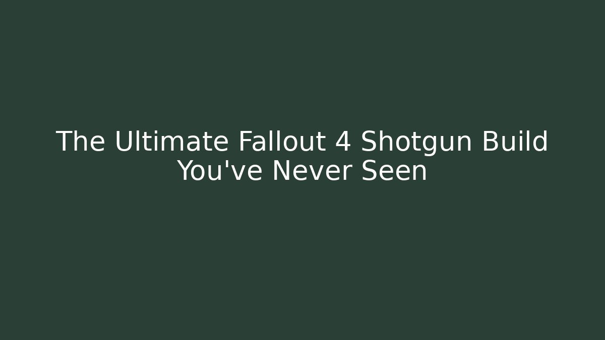 The Ultimate Fallout 4 Shotgun Build You’ve Never Seen