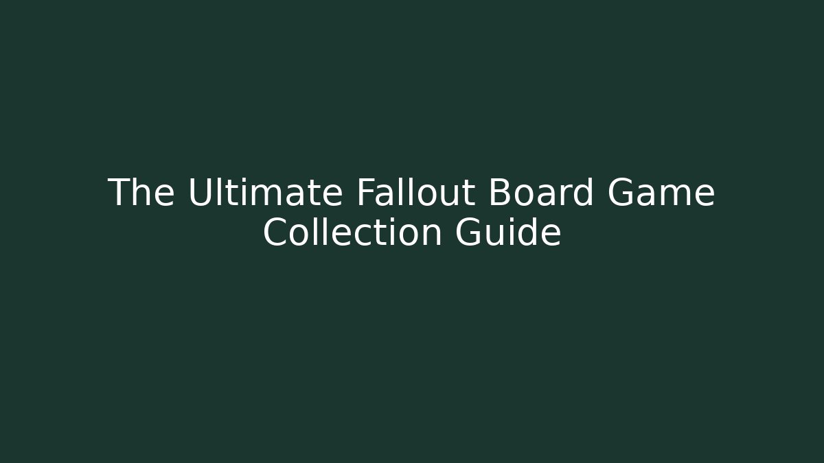The Ultimate Fallout Board Game Collection Guide