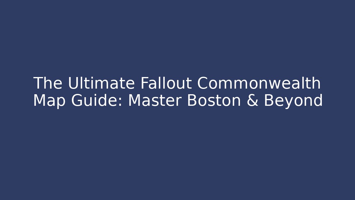 The Ultimate Fallout Commonwealth Map Guide: Master Boston & Beyond - Critter Realm