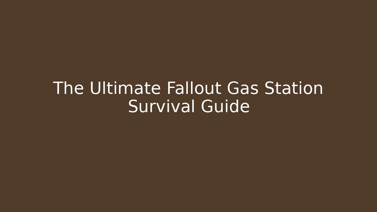 The Ultimate Fallout Gas Station Survival Guide