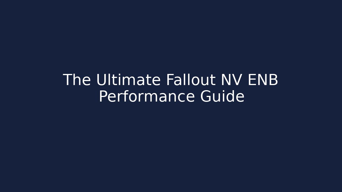 The Ultimate Fallout NV ENB Performance Guide