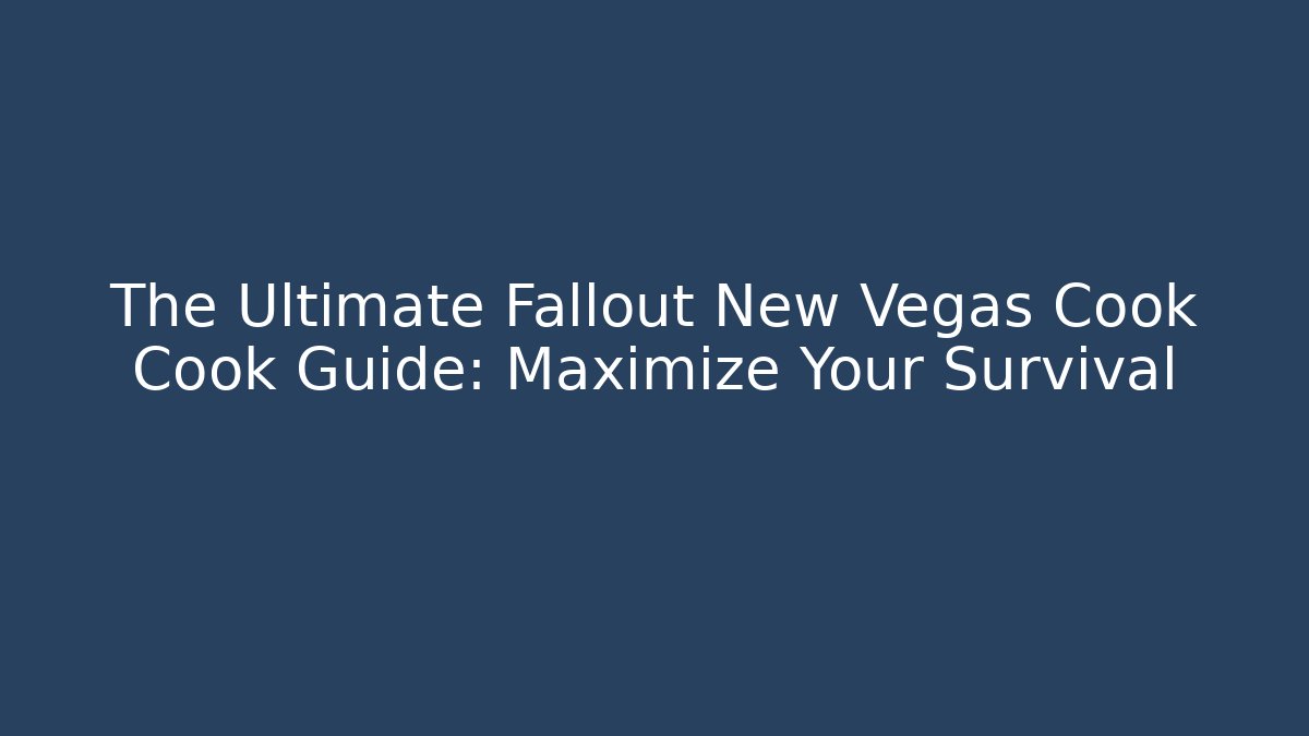 The Ultimate Fallout New Vegas Cook Cook Guide: Maximize Your Survival
