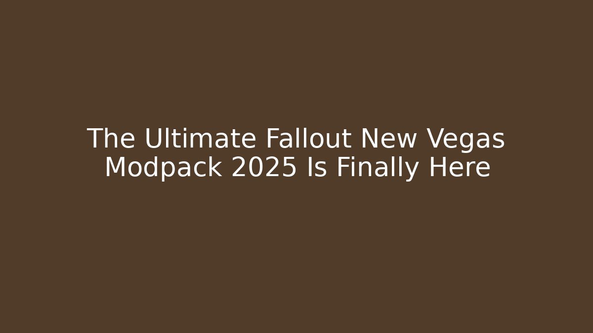 The Ultimate Fallout New Vegas Modpack 2025 Is Finally Here