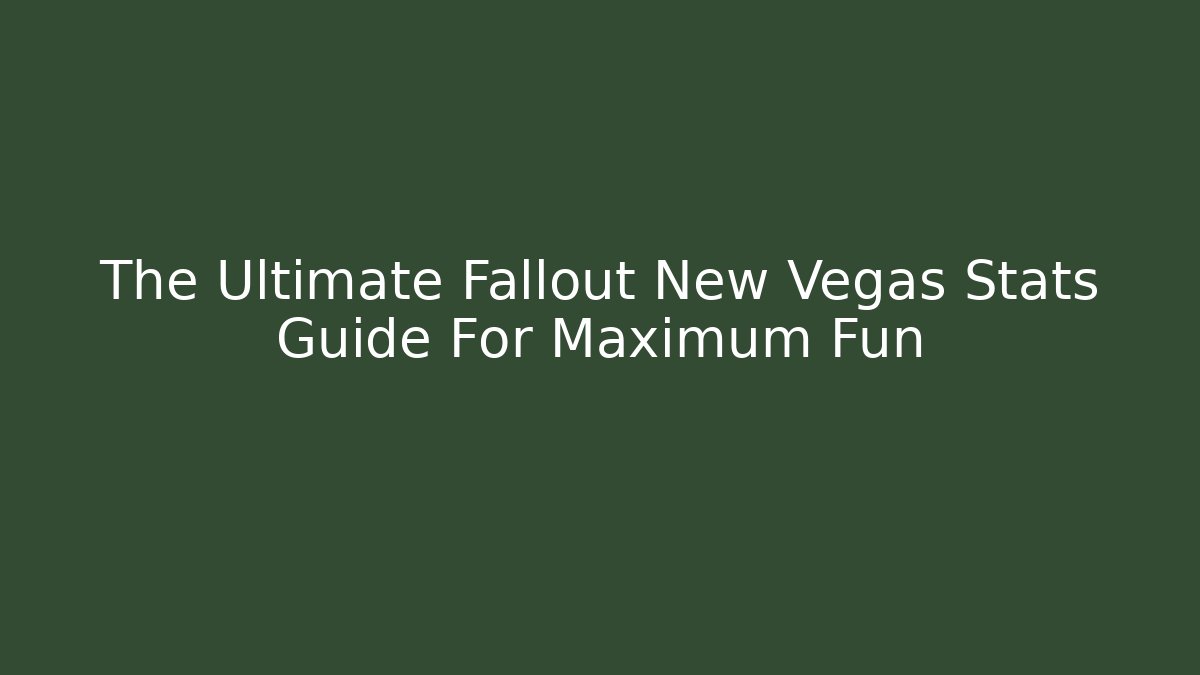 The Ultimate Fallout New Vegas Stats Guide For Maximum Fun