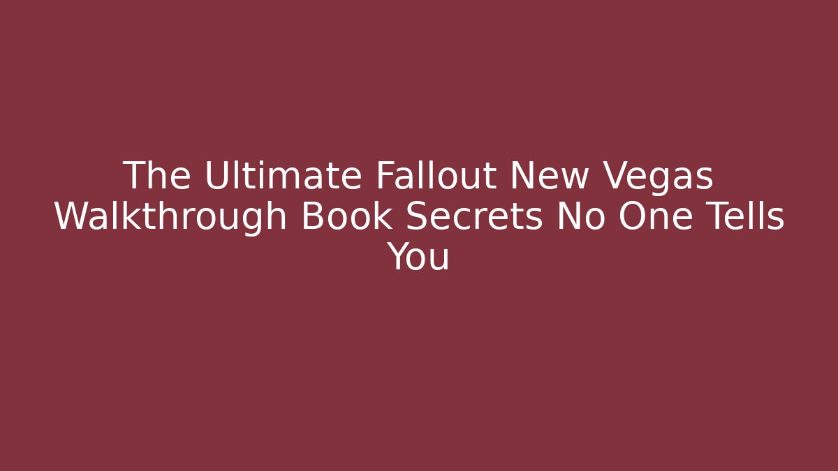 The Ultimate Fallout New Vegas Walkthrough Book Secrets No One Tells You