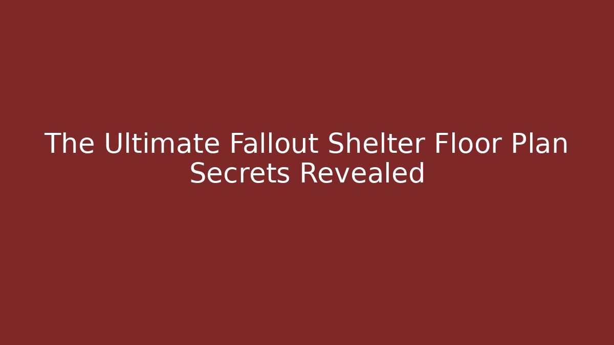 The Ultimate Fallout Shelter Floor Plan Secrets Revealed