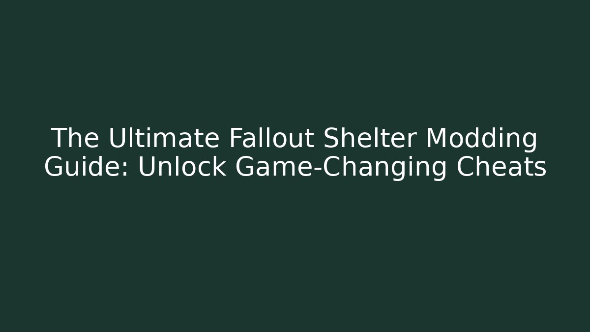 The Ultimate Fallout Shelter Modding Guide: Unlock Game-Changing Cheats
